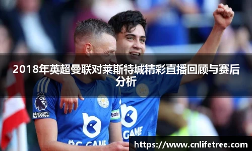 2018年英超曼联对莱斯特城精彩直播回顾与赛后分析