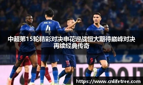 中超第15轮精彩对决申花迎战恒大期待巅峰对决再续经典传奇